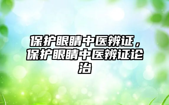 保護眼睛中醫(yī)辨證，保護眼睛中醫(yī)辨證論治