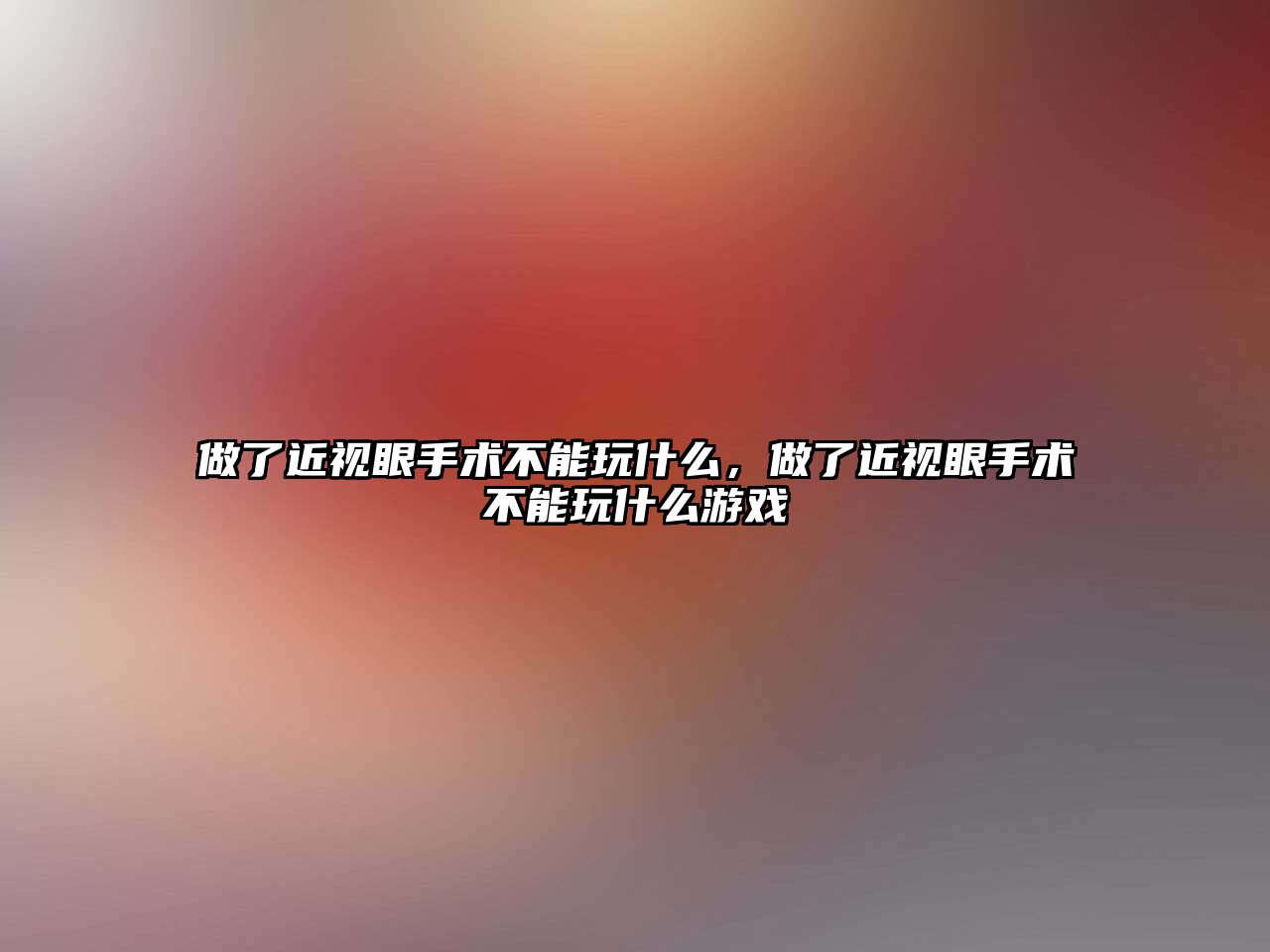 做了近視眼手術不能玩什么，做了近視眼手術不能玩什么游戲