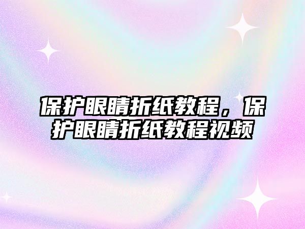 保護眼睛折紙教程，保護眼睛折紙教程視頻