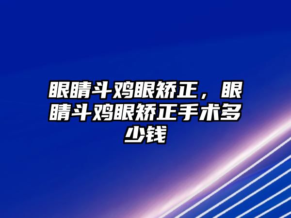 眼睛斗雞眼矯正，眼睛斗雞眼矯正手術多少錢