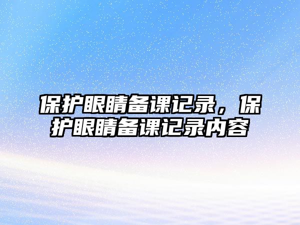 保護眼睛備課記錄，保護眼睛備課記錄內容