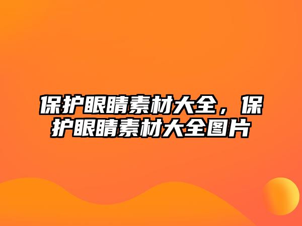 保護(hù)眼睛素材大全，保護(hù)眼睛素材大全圖片