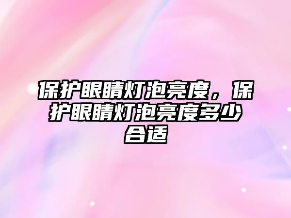 保護(hù)眼睛燈泡亮度，保護(hù)眼睛燈泡亮度多少合適