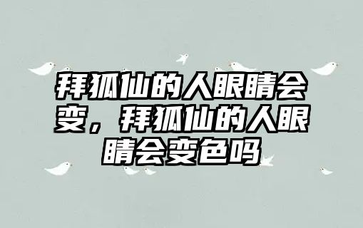 拜狐仙的人眼睛會變，拜狐仙的人眼睛會變色嗎