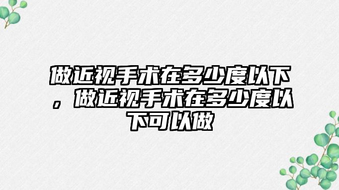 做近視手術在多少度以下，做近視手術在多少度以下可以做