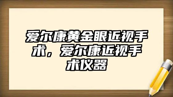 愛爾康黃金眼近視手術，愛爾康近視手術儀器