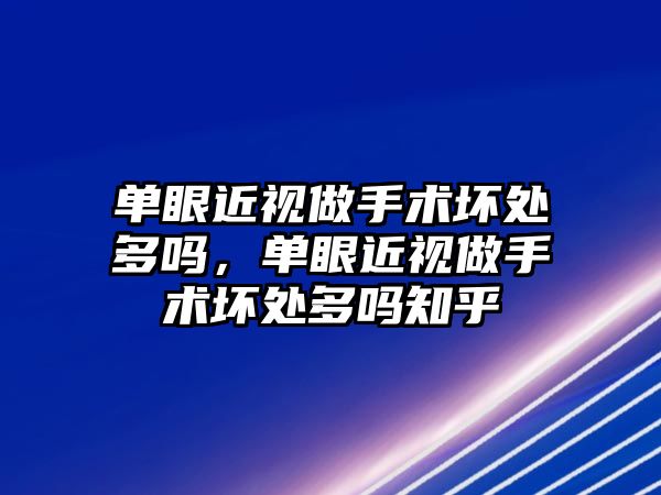 單眼近視做手術壞處多嗎，單眼近視做手術壞處多嗎知乎