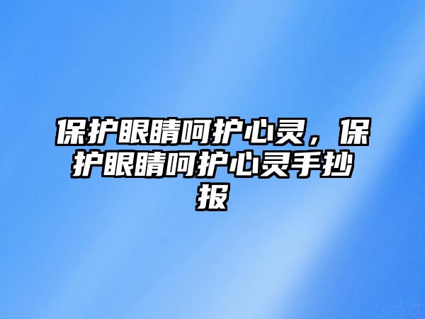 保護眼睛呵護心靈，保護眼睛呵護心靈手抄報