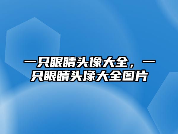 一只眼睛頭像大全，一只眼睛頭像大全圖片