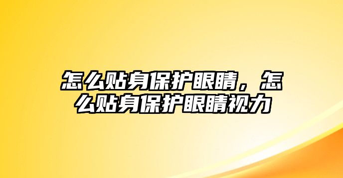 怎么貼身保護眼睛，怎么貼身保護眼睛視力