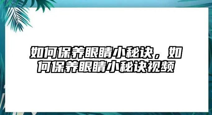 如何保養眼睛小秘訣，如何保養眼睛小秘訣視頻