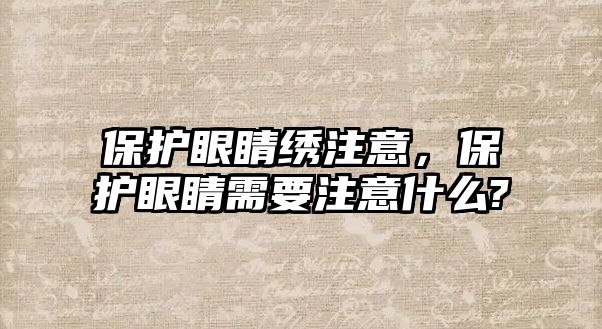 保護(hù)眼睛繡注意，保護(hù)眼睛需要注意什么?