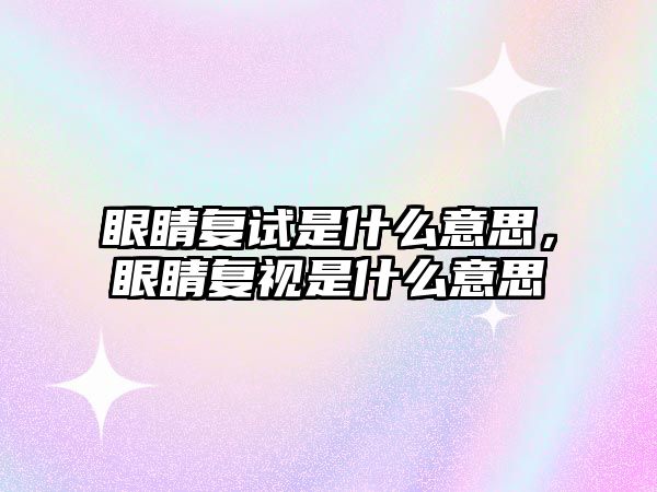 眼睛復試是什么意思，眼睛復視是什么意思