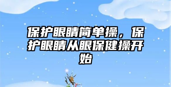 保護眼睛簡單操，保護眼睛從眼保健操開始