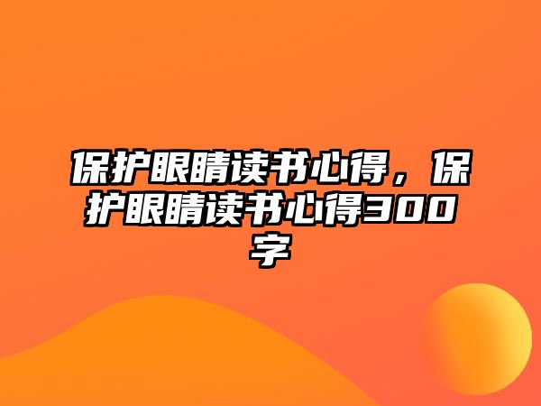 保護(hù)眼睛讀書心得，保護(hù)眼睛讀書心得300字