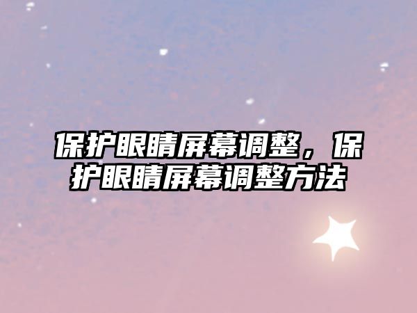 保護眼睛屏幕調整，保護眼睛屏幕調整方法