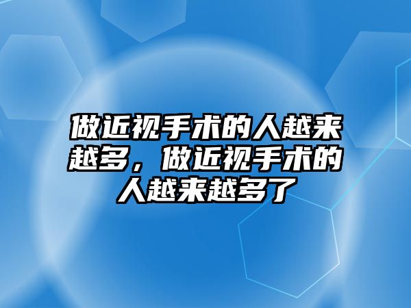 做近視手術的人越來越多，做近視手術的人越來越多了