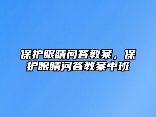 保護(hù)眼睛問答教案，保護(hù)眼睛問答教案中班