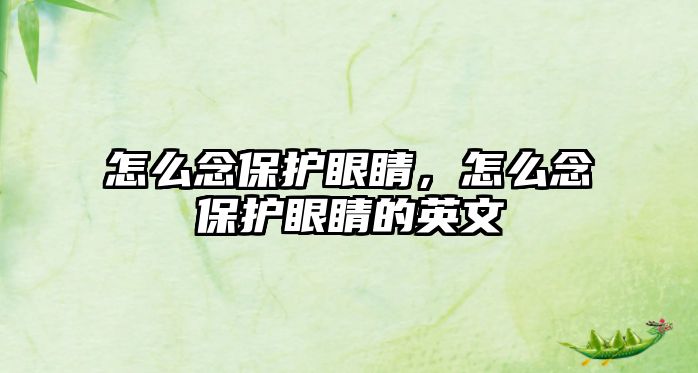 怎么念保護(hù)眼睛，怎么念保護(hù)眼睛的英文