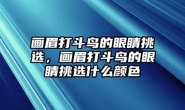 畫眉打斗鳥的眼睛挑選，畫眉打斗鳥的眼睛挑選什么顏色