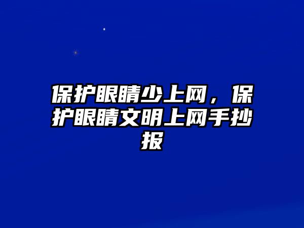 保護(hù)眼睛少上網(wǎng)，保護(hù)眼睛文明上網(wǎng)手抄報(bào)