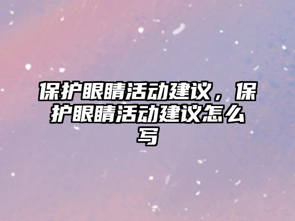 保護(hù)眼睛活動建議，保護(hù)眼睛活動建議怎么寫