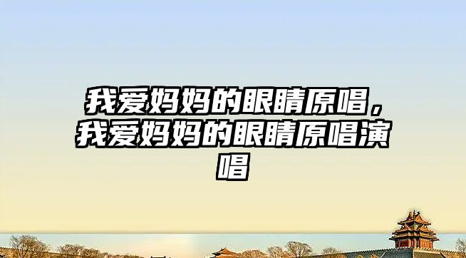 我愛媽媽的眼睛原唱，我愛媽媽的眼睛原唱演唱