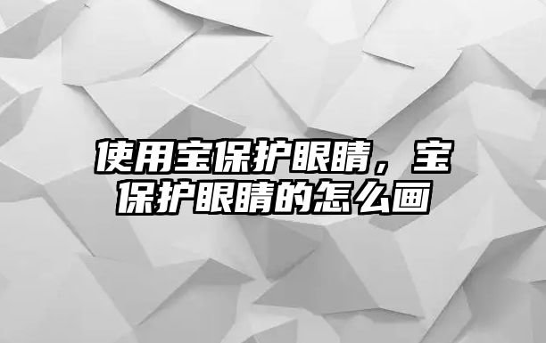 使用寶保護眼睛，寶保護眼睛的怎么畫