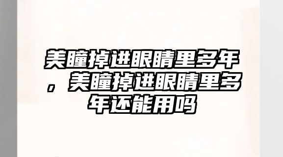 美瞳掉進眼睛里多年，美瞳掉進眼睛里多年還能用嗎