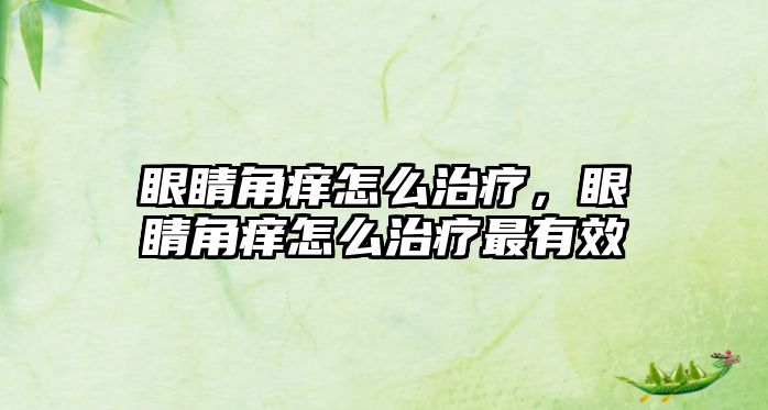 眼睛角癢怎么治療，眼睛角癢怎么治療最有效