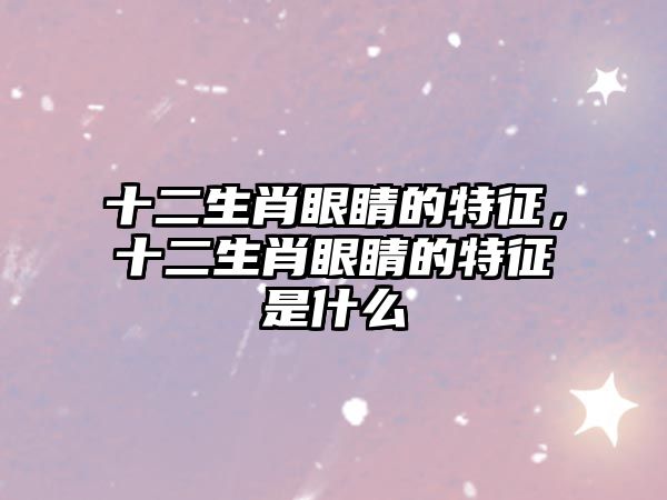 十二生肖眼睛的特征，十二生肖眼睛的特征是什么