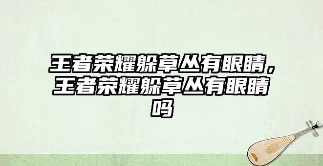 王者榮耀躲草叢有眼睛，王者榮耀躲草叢有眼睛嗎