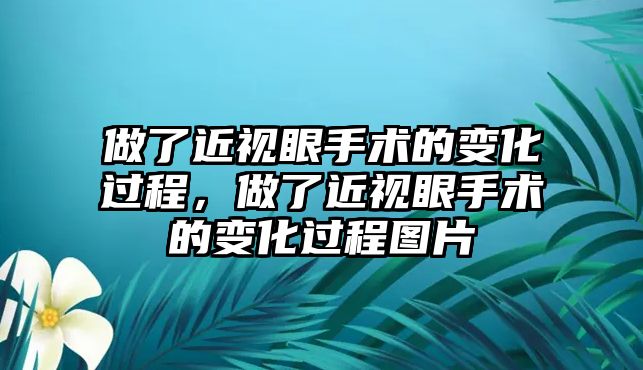 做了近視眼手術的變化過程，做了近視眼手術的變化過程圖片