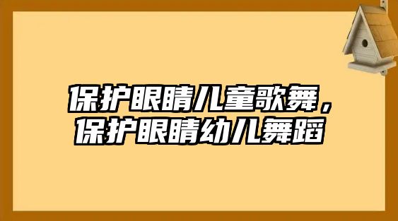 保護(hù)眼睛兒童歌舞，保護(hù)眼睛幼兒舞蹈